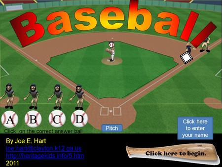 1 2 Pitch Your Out! Click to keep continue. By Joe E. Hart  2011 A B C D Click on the correct.