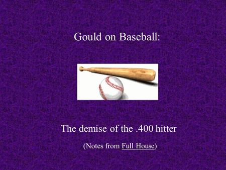 Gould on Baseball: The demise of the.400 hitter (Notes from Full House)