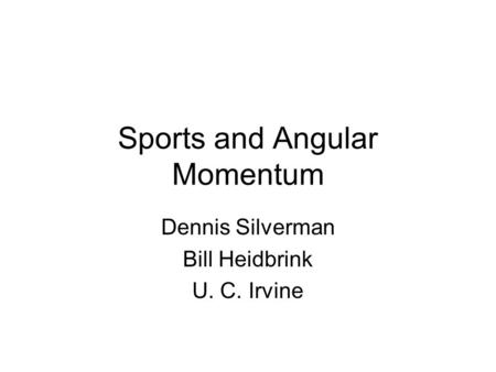 Sports and Angular Momentum Dennis Silverman Bill Heidbrink U. C. Irvine.