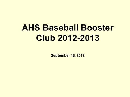AHS Baseball Booster Club 2012-2013 September 18, 2012.