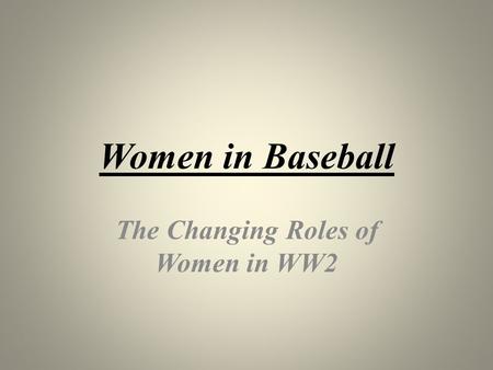 Women in Baseball The Changing Roles of Women in WW2.