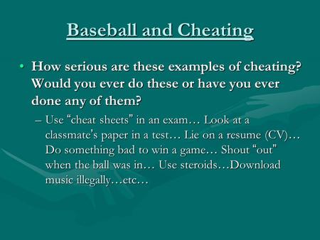 Baseball and Cheating How serious are these examples of cheating? Would you ever do these or have you ever done any of them?How serious are these examples.