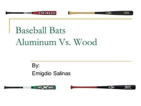 Baseball Bats Aluminum Vs. Wood By: Emigdio Salinas.