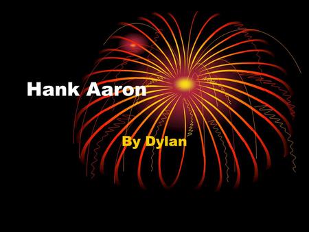 Hank Aaron By Dylan. Hank Aaron Biography. Born in February 5; 1934 His career was baseball. He grew up in touminville. Died in 1976.