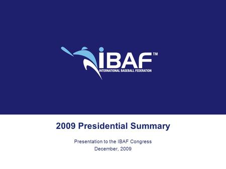 2009 Presidential Summary Presentation to the IBAF Congress December, 2009.