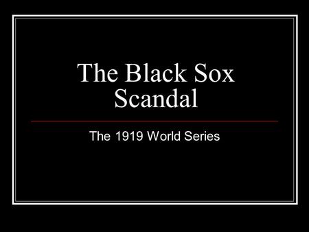 The Black Sox Scandal The 1919 World Series. The History of Baseball Adopted the “reserve clause” in 1879. Guaranteed a club a player’s services for as.