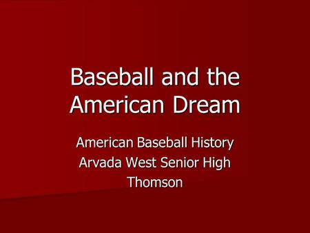 Baseball and the American Dream American Baseball History Arvada West Senior High Thomson.