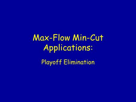 Max-Flow Min-Cut Applications: Playoff Elimination.