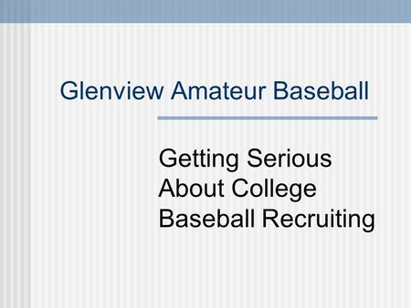 Glenview Amateur Baseball Getting Serious About College Baseball Recruiting.