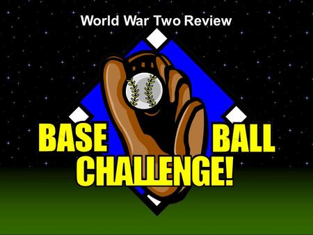 Baseball Challenge! World War Two Review Today’s Game is pitched by Ms. Campbell.