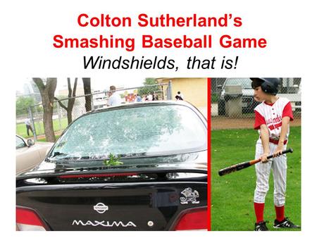 Colton Sutherland’s Smashing Baseball Game Windshields, that is!