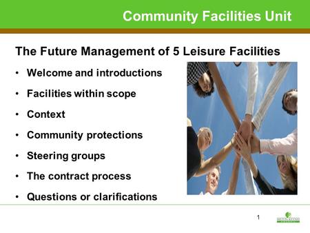 1 Community Facilities Unit The Future Management of 5 Leisure Facilities Welcome and introductions Facilities within scope Context Community protections.