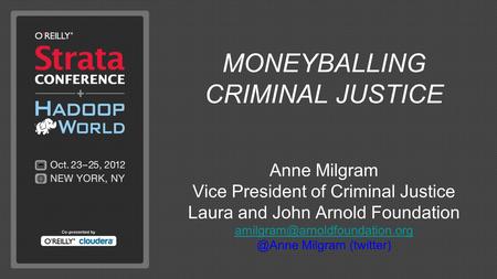 MONEYBALLING CRIMINAL JUSTICE Anne Milgram Vice President of Criminal Justice Laura and John Arnold Milgram.