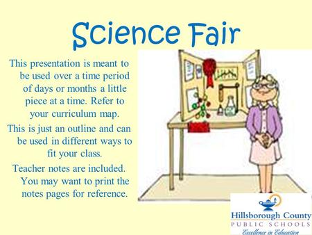 Science Fair This presentation is meant to be used over a time period of days or months a little piece at a time. Refer to your curriculum map. This is.