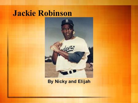 Jackie Robinson By Nicky and Elijah. Biography *Family: Mom, three brothers & one sister. *Born: 1/31/1919 *Wife: Rachel Isum *Married: 2/10/194? * Kids: