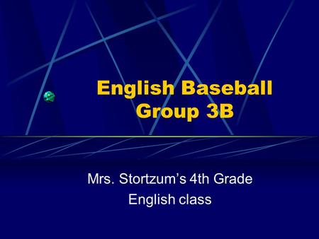 English Baseball Group 3B Mrs. Stortzum’s 4th Grade English class.