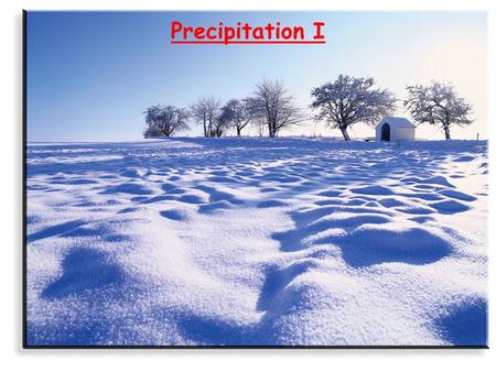 Precipitation I. RECAP Moisture in the air (different types of humidity). Condensation and evaporation in the air (dew point). Stability of the atmosphere: