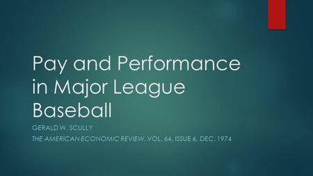 Pay and Performance in Major League Baseball GERALD W. SCULLY THE AMERICAN ECONOMIC REVIEW, VOL. 64, ISSUE 6, DEC. 1974.