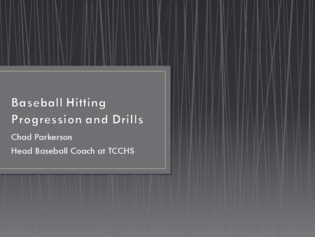 Chad Parkerson Head Baseball Coach at TCCHS. My name is Chad Parkerson and I have been the head baseball coach at Thomas County Central since 2005. Gary.