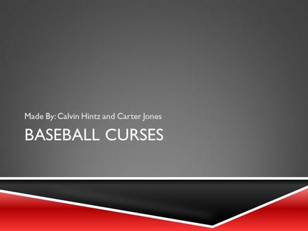 BASEBALL CURSES Made By: Calvin Hintz and Carter Jones.