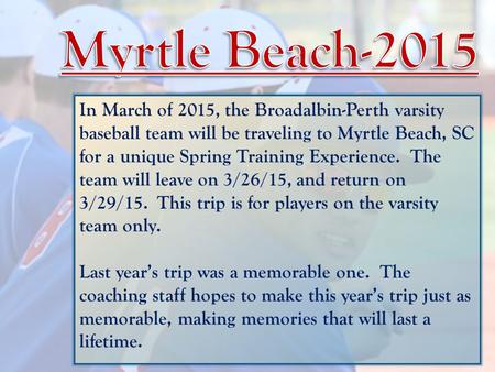 In March of 2015, the Broadalbin-Perth varsity baseball team will be traveling to Myrtle Beach, SC for a unique Spring Training Experience. The team will.