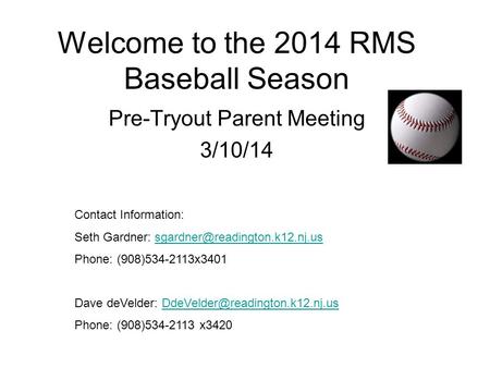 Welcome to the 2014 RMS Baseball Season Pre-Tryout Parent Meeting 3/10/14 Contact Information: Seth Gardner: