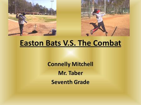 Easton Bats V.S. The Combat Connelly Mitchell Mr. Taber Seventh Grade.