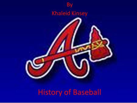 By Khaleid Kinsey History of Baseball.