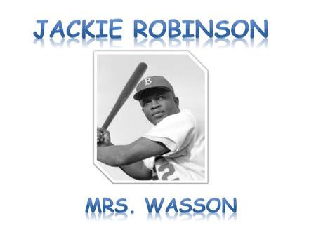 Became the 1 st African-American to play in Major League Baseball (MLB) Started 1 st base for Brooklyn Dodgers on April 15, 1947 Played 10 seasons – 6.