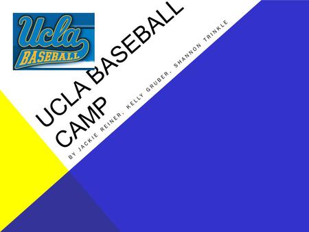 UCLA BASEBALL CAMP BY JACKIE REINER, KELLY GRUBER, SHANNON TRINKLE.