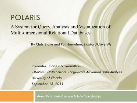 POLARIS Area: Data visualization & Interface design A System for Query, Analysis and Visualization of Multi-dimensional Relational Databases By Chris Stolte.
