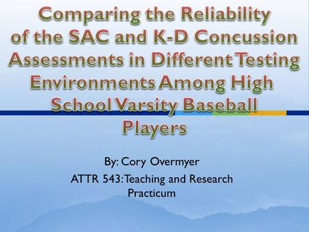 By: Cory Overmyer ATTR 543: Teaching and Research Practicum.