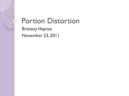 Portion Distortion Brittany Haynes November 23, 2011.