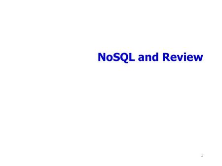 NoSQL and Review 1. Big Data (some old numbers) Facebook:  130TB/day: user logs  200-400TB/day: 83 million pictures Google: > 25 PB/day processed data.
