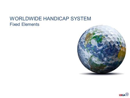 WORLDWIDE HANDICAP SYSTEM Fixed Elements. The goal was to build, as far as possible, a more strict single system of fixed elements, before accepting the.