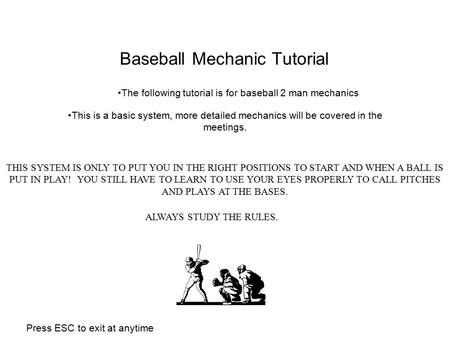 Baseball Mechanic Tutorial This is a basic system, more detailed mechanics will be covered in the meetings. The following tutorial is for baseball 2 man.