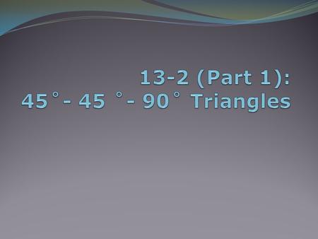 13-2 (Part 1): 45˚- 45 ˚- 90˚ Triangles