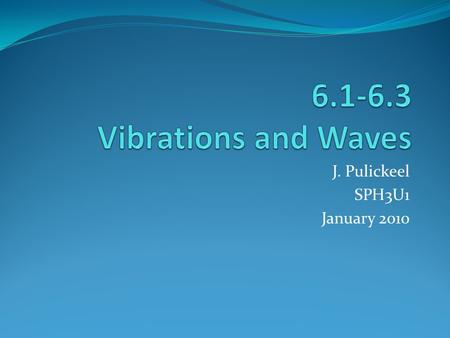 J. Pulickeel SPH3U1 January 2010. What is a Wave? A wave is a disturbance that transfers energy through matter or space. a wave is the motion of a disturbance.