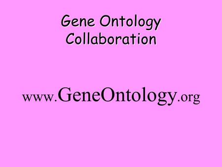 Www. GeneOntology.org Gene Ontology Collaboration.