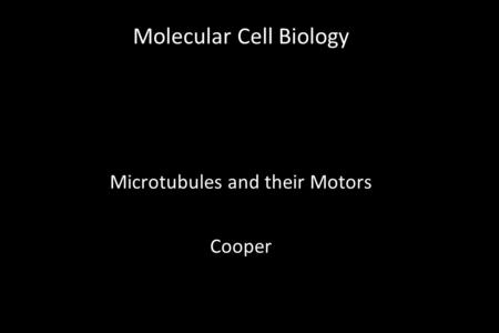Molecular Cell Biology Microtubules and their Motors Cooper.