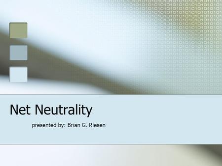 Net Neutrality presented by: Brian G. Riesen What Is It? Service providers should remain “end-to-end neutral” The Two Sides: Telecoms (against) View.