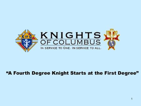 1 “A Fourth Degree Knight Starts at the First Degree”