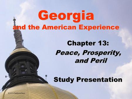 Georgia and the American Experience Chapter 13: Peace, Prosperity, and Peril Study Presentation ©2005 Clairmont Press.