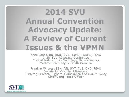 2014 SVU Annual Convention Advocacy Update: A Review of Current Issues & the VPMN Anne Jones, RN, BSN, RVT, RDMS, FSDMS, FSVU Chair, SVU Advocacy Committee.