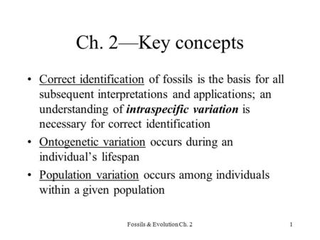 Ch. 2—Key concepts Correct identification of fossils is the basis for all subsequent interpretations and applications; an understanding of intraspecific.