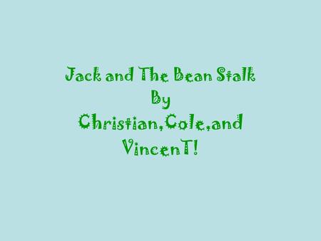 Jack and The Bean Stalk By Christian,Cole,and VincenT!