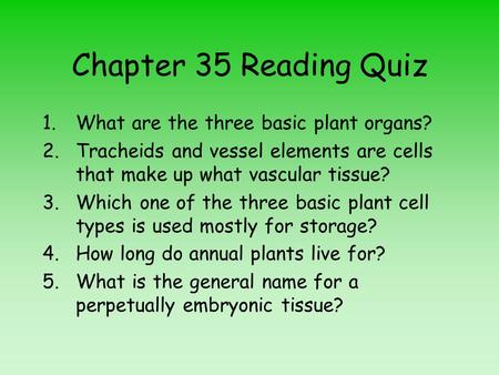 Chapter 35 Reading Quiz What are the three basic plant organs?