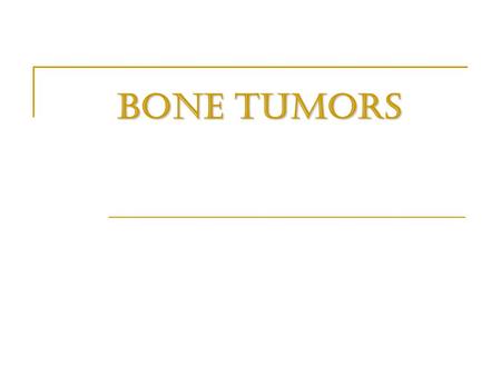 BONE TUMORS. Bone tumors Bone tumors are classified into:  Primary bone tumors  Secondary bone tumors ( Metastasis) normal cell of origin Most are classified.