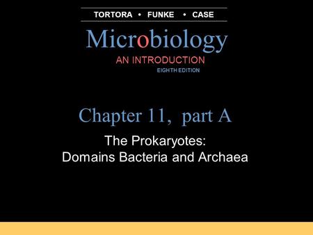 Microbiology B.E Pruitt & Jane J. Stein AN INTRODUCTION EIGHTH EDITION TORTORA FUNKE CASE Chapter 11, part A The Prokaryotes: Domains Bacteria and Archaea.