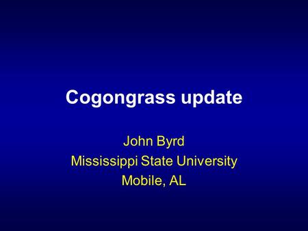 Cogongrass update John Byrd Mississippi State University Mobile, AL.